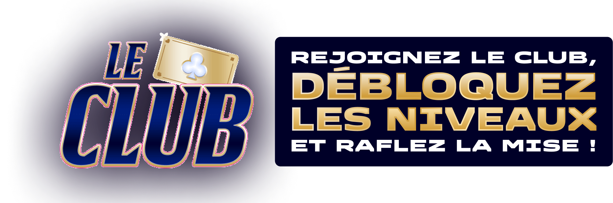 Rejoignez le Club, débloquez les niveaux et raflez la mise !